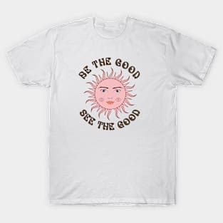 Be the Good, See the Good T-Shirt